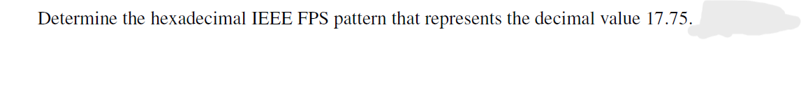  Determine the hexadecimal IEEE FPS pattern that represents the decimal value