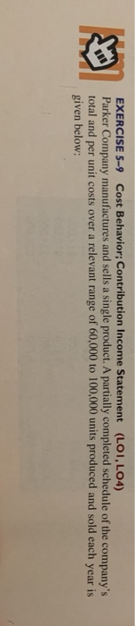 EXERCISE 5-9 Cost Behavior; Contribution Income Statement (LOI, LO4) Parker Company