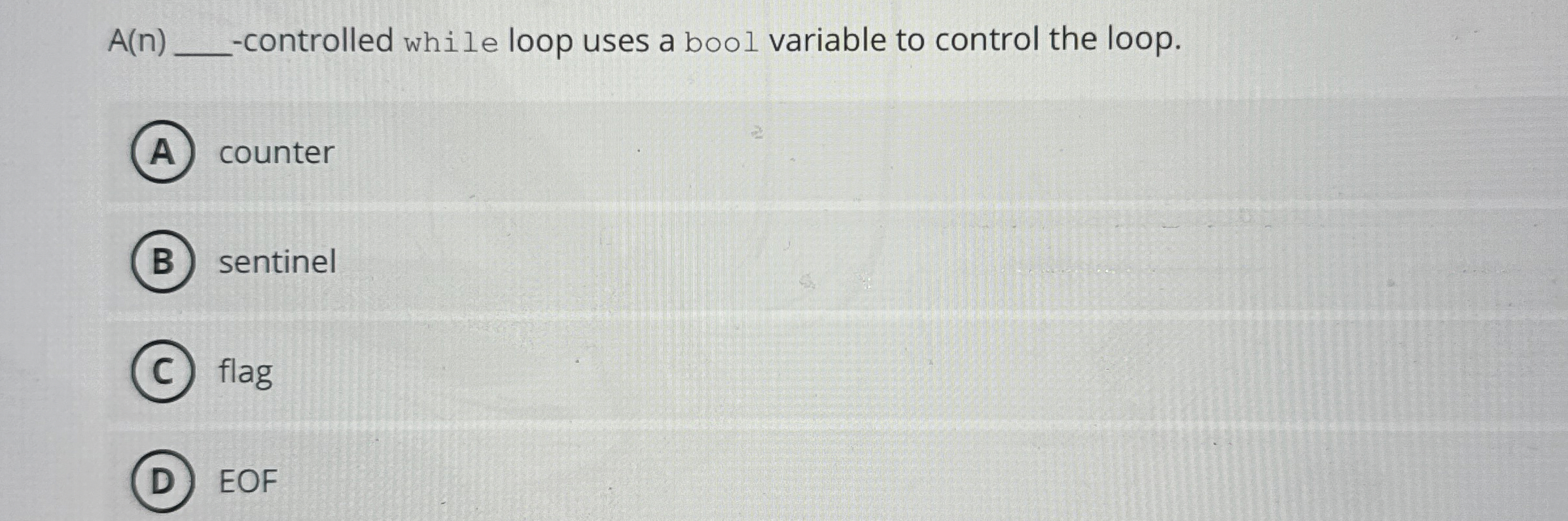  A(n)q,-controlled while loop uses a bool variable to control the loop.