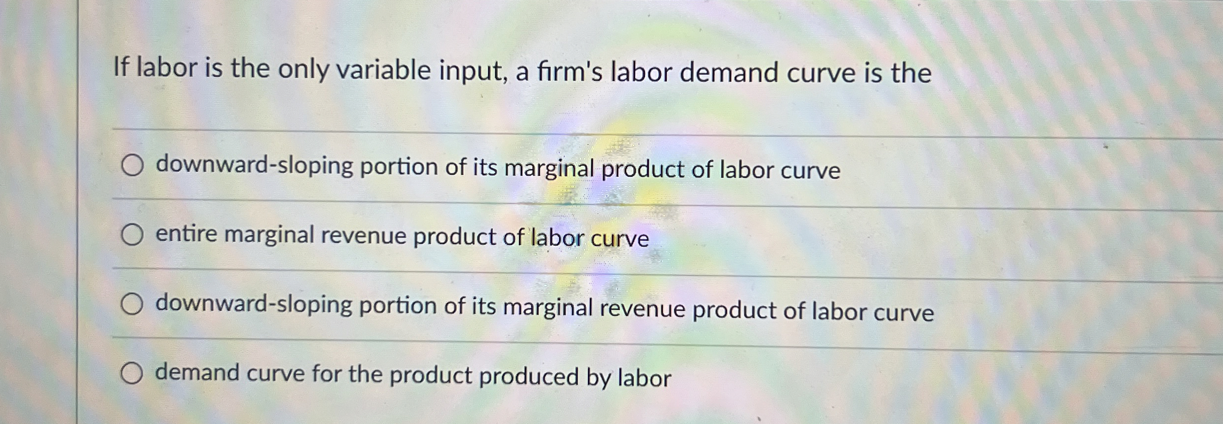  If labor is the only variable input, a firm's labor demand