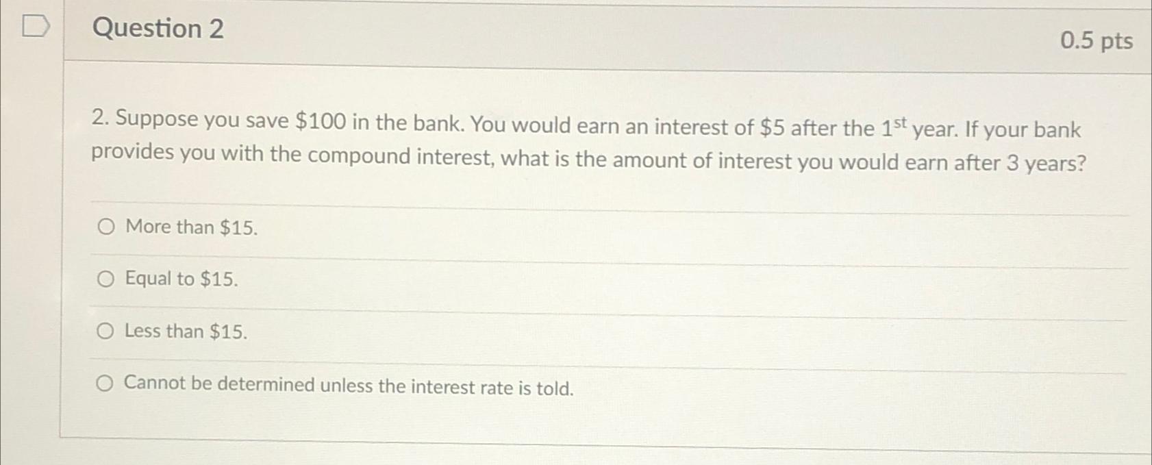  Question 2 0.5pts 2. Suppose you save $100 in the bank.