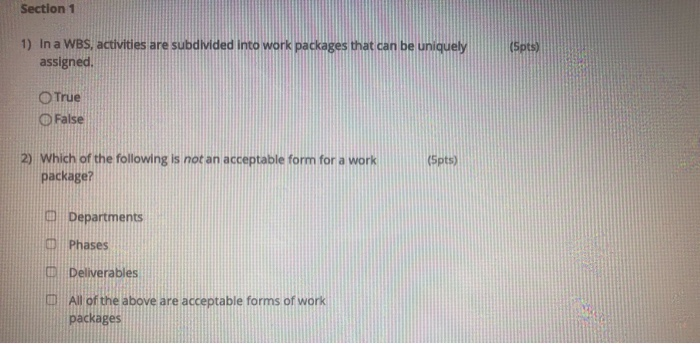  Section 1 1) In a WBS, activities are subdivided into work