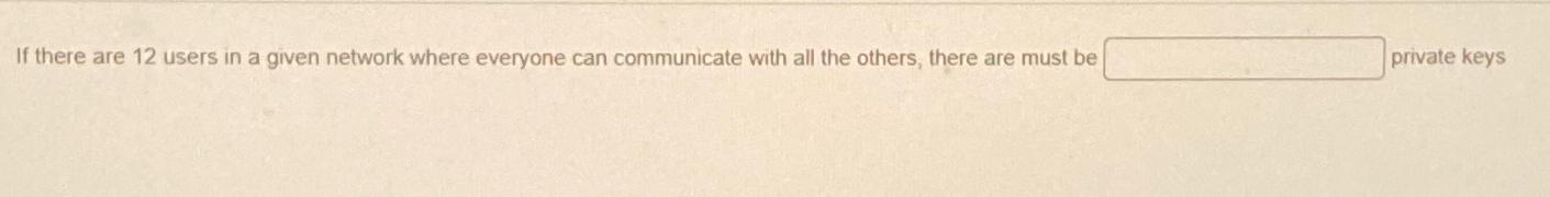  If there are 12 users in a given network where everyone