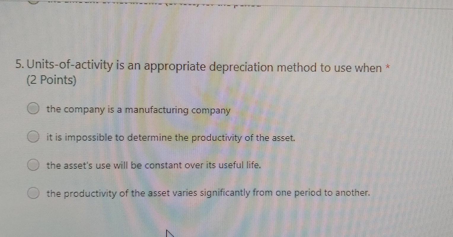 5. Units-of-activity is an appropriate depreciation method to use when *