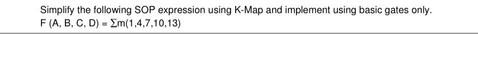  Simplify the following SOP expression using K-Map and implement using basic
