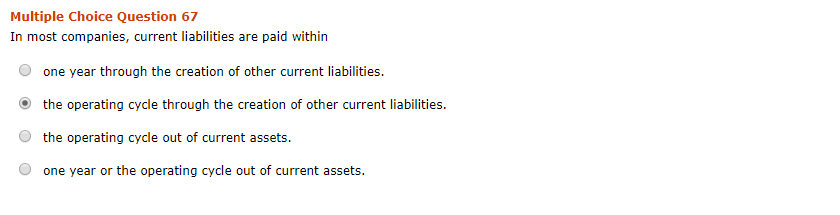  Multiple Choice Question 67 In most companies, current liabilities are paid