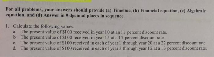  For all problems, your answers should provide (a) Timeline, (b) Financial