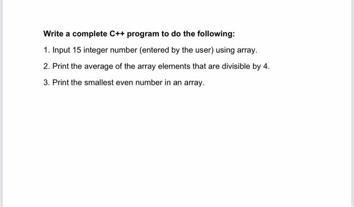  Write a complete C++ program to do the following: 1. Input