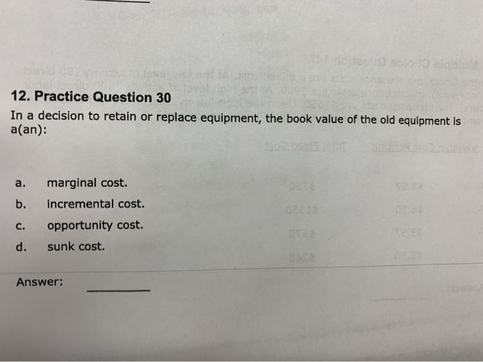  12. Practice Question 30 In a decision to retain or replace