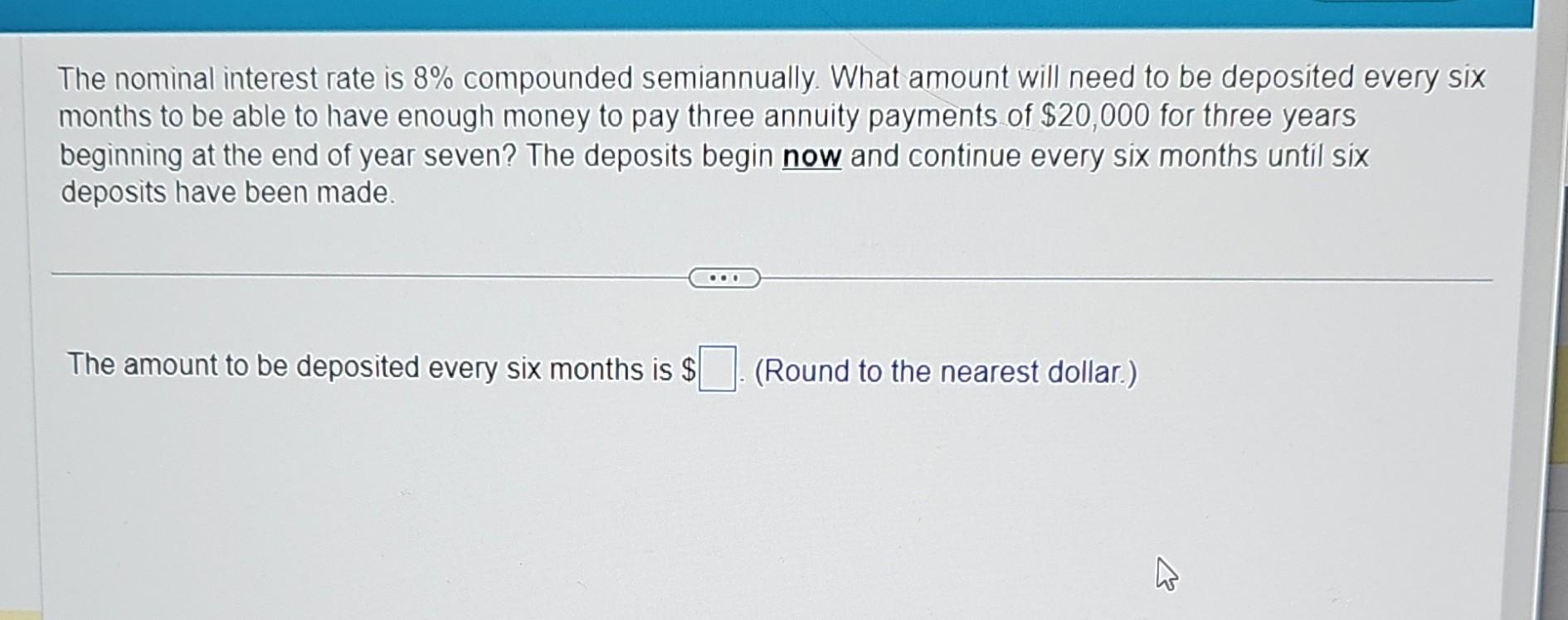  The nominal interest rate is 8% compounded semiannually. What amount will