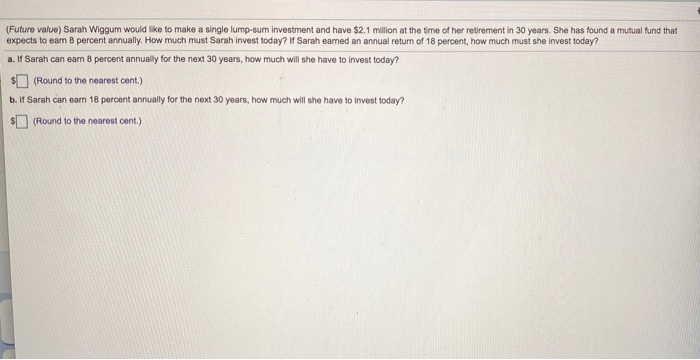  (Future value) Sarah Wiggum would like to make a single lump-sum