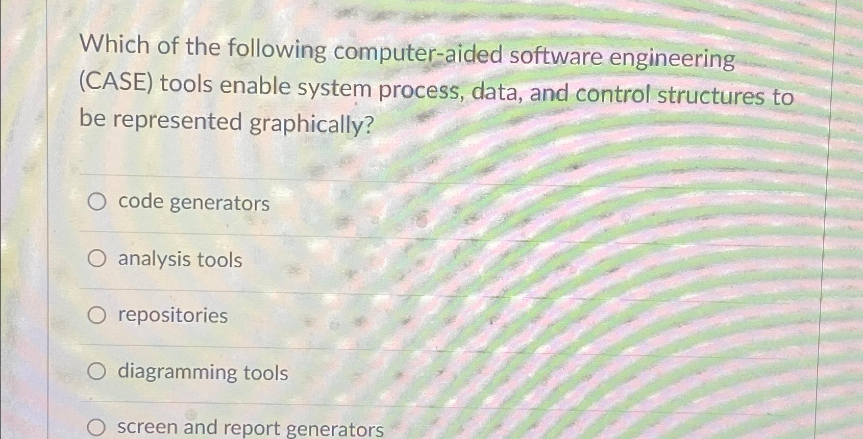  Which of the following computer-aided software engineering (CASE) tools enable system