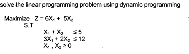  solve the linear programming problem using dynamic programming MamizeS.TZ=6x1+5x2 x1+x25 3x1+2x212