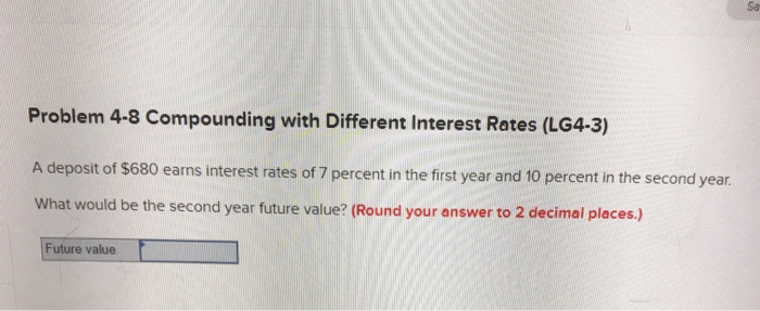  Problem 4-8 Compounding with Different Interest Rates (LG4-3) A deposit of