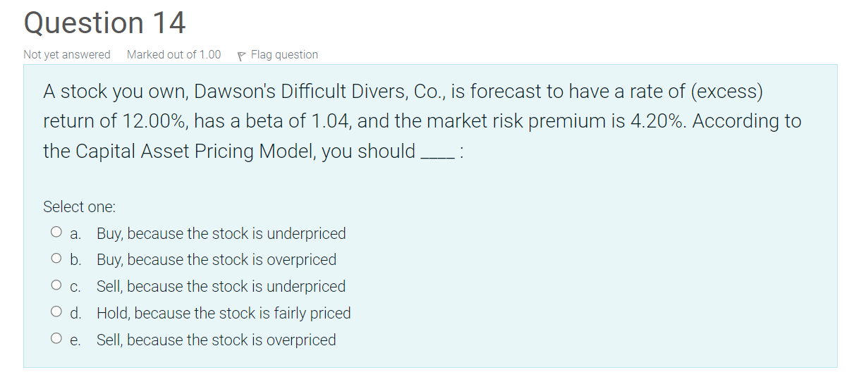 A stock you own, Dawson's Difficult Divers, Co., is forecast to