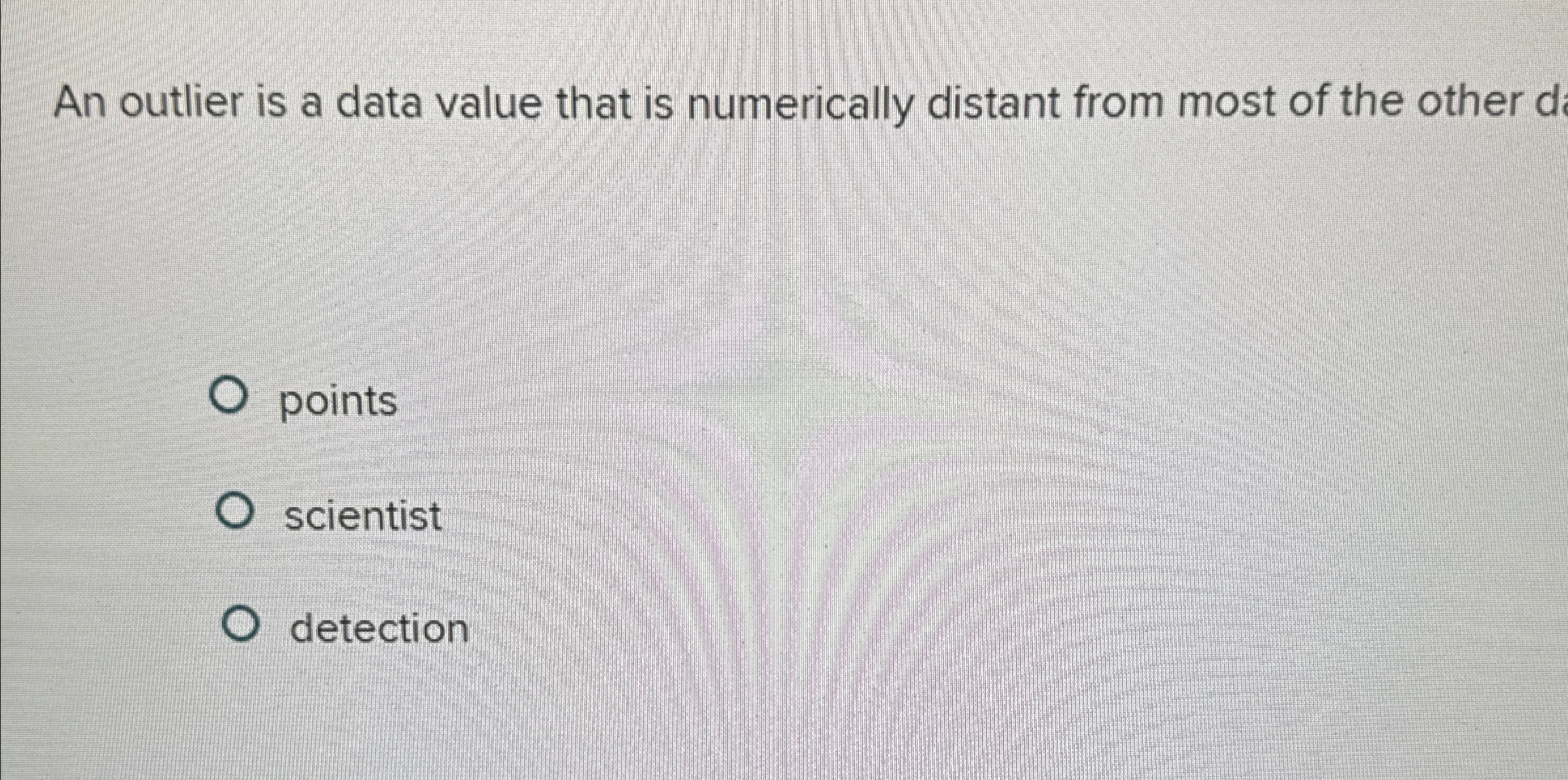  An outlier is a data value that is numerically distant from
