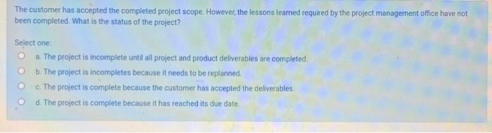  The customer has accepted the completed project scope. However, the lessons