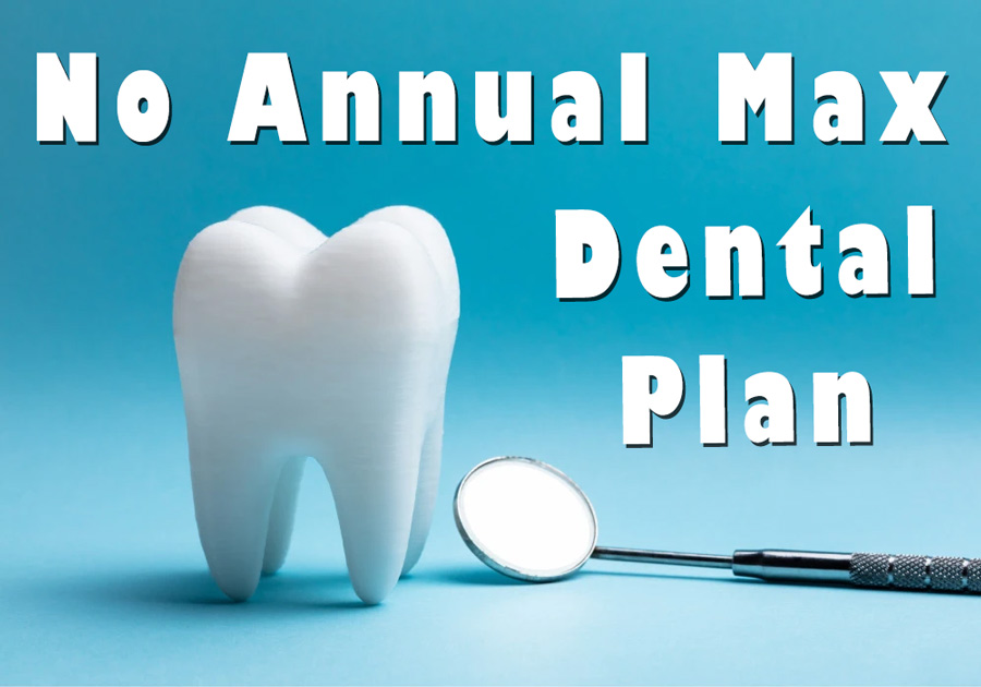 Dental Plan With No Annual Maximum Benefit Dental Plan With No Annual Maximum Benefit