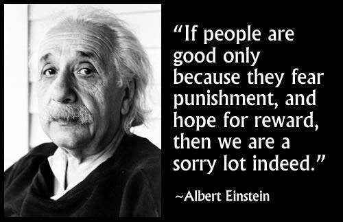 If people are good only for reward - Albert Einstein