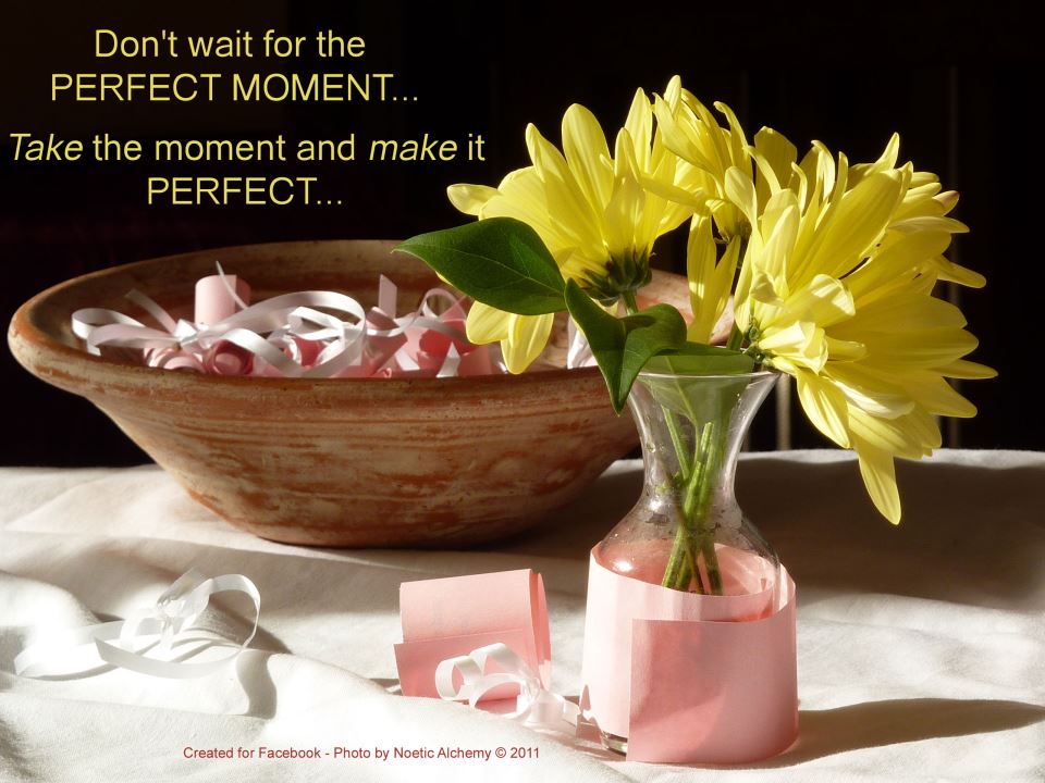 Don't wait for the perfect moment Don't wait for the perfect moment