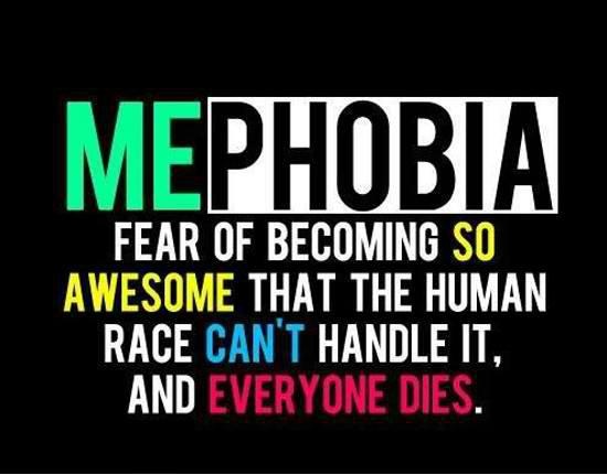 Mephobia - fear of becoming awesome