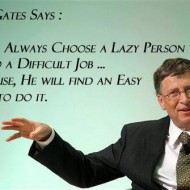 Choose a lazy person to do a difficult job - Bill Gates