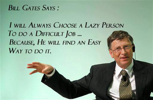 Choose a lazy person to do a difficult job - Bill Gates