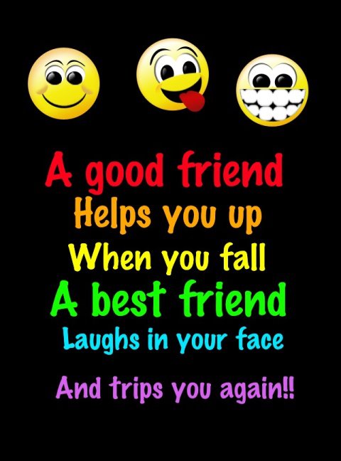 A good friend helps you up when you fall