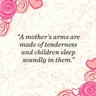 A mother's arms are made of tenderness