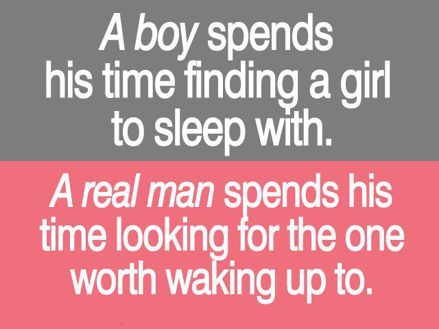A real man spends his time looking for the one worth waking up to