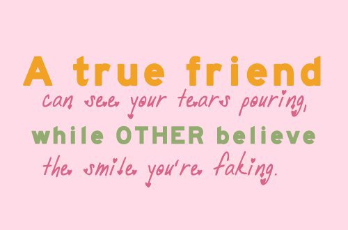 A true friend can see your tears pouring