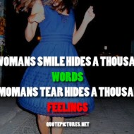 A womans smile hides a thousand words, a womans tear hids a thousand feelings