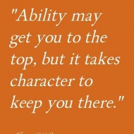 Ability may get you to the top, but it takes character to keep you there