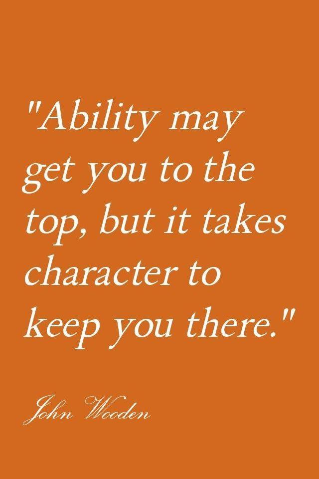 Ability may get you to the top, but it takes character to keep you there