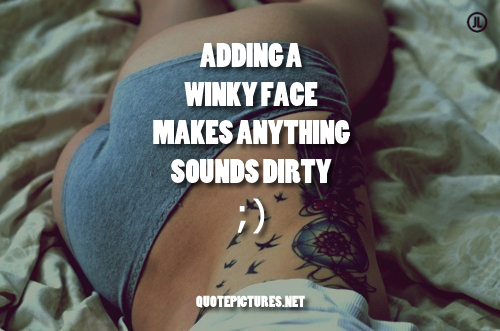 Adding a winky face makes anything sounds dirty