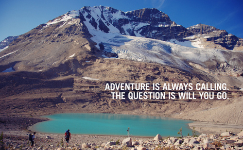 Adventure is always calling the question is will you go