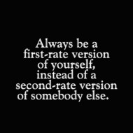 Always be a first-rate verion of yourself