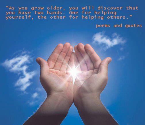 As you grow older you will discover that you have two hands