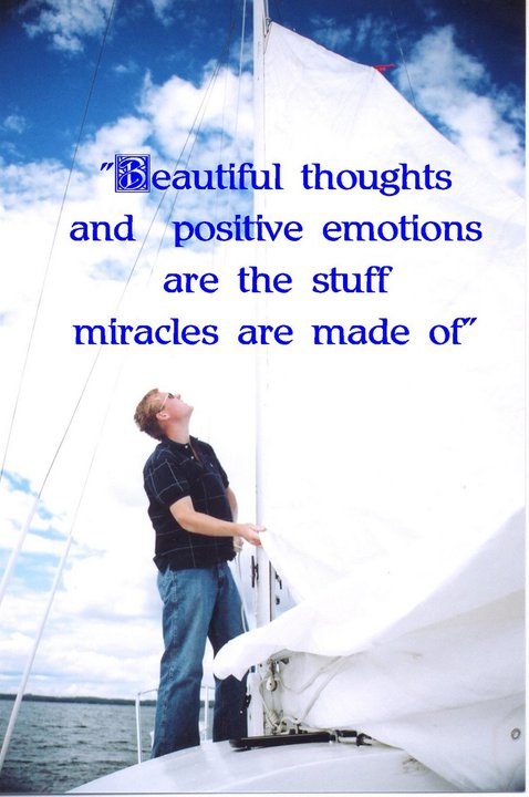 Beautiful thoughts and positive emotions are the stuff miracles are made of