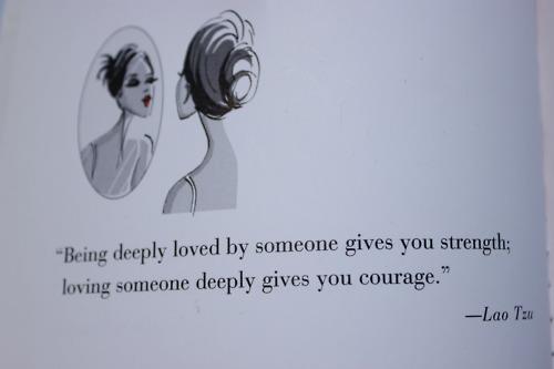 Being deeply loved by someone gives you strength