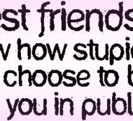 Best friends, they know how stupid you are and still choose to be seen with you
