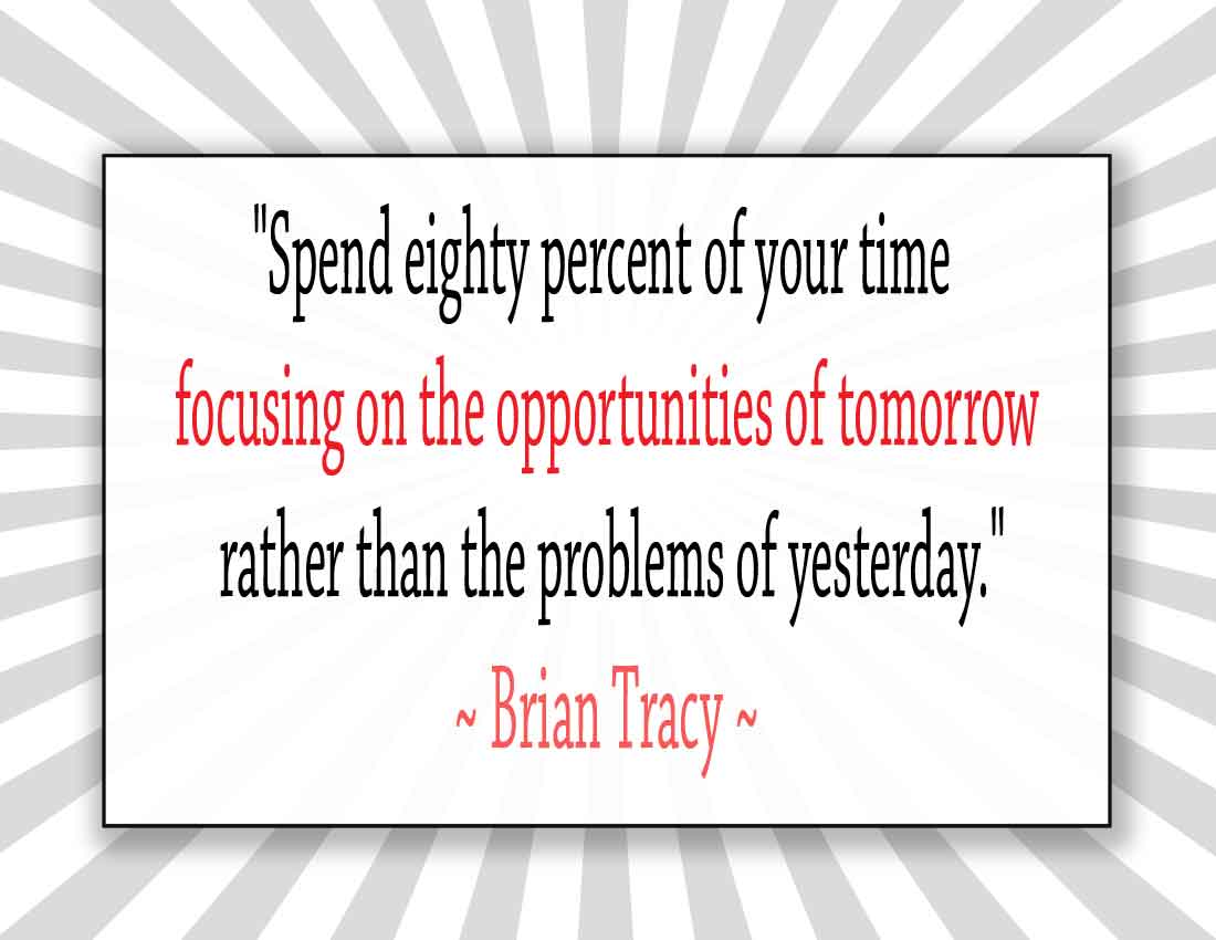 Brian Tracy - Spend eighty percent of your time focusing on the oppertunities of tomorrow
