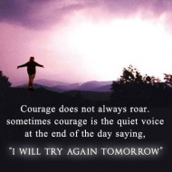 Courage does not always roar. Sometimes courage is the quote voice