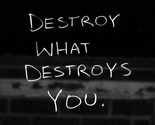 Quote Pictures Destroy what destroys you