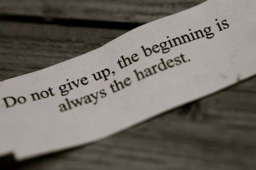 Do not give up, the beginning is always the hardest
