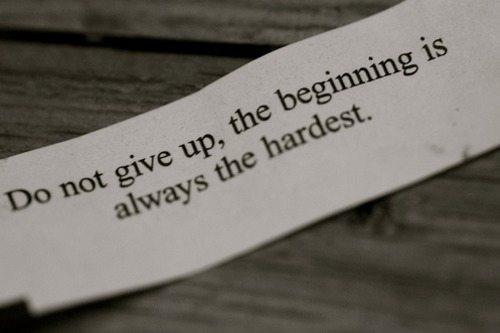 Do not give up, the beginning is always the hardest