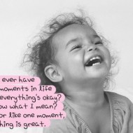 Do you ever have those moments in life where everthing is okay