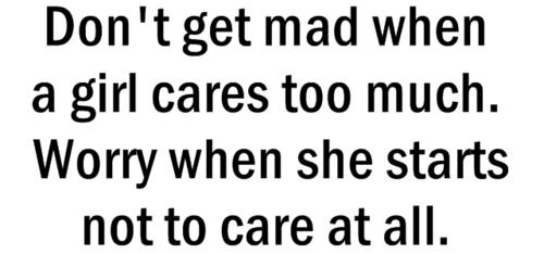 Don't get mad when a girls cares too much