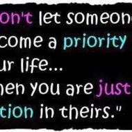 Don't let someone become a priority in your life