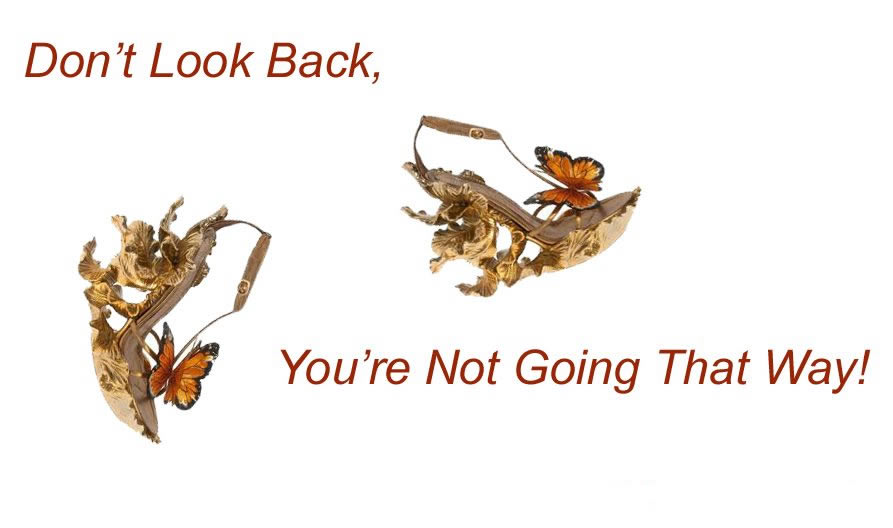 Dont look back, you are not going that way